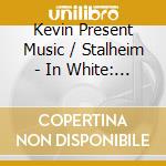 Kevin Present Music / Stalheim - In White: Ince cd