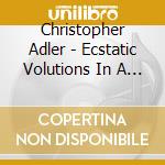 Christopher Adler - Ecstatic Volutions In A Neon Haze cd