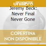 Jeremy Beck: Never Final Never Gone cd musicale