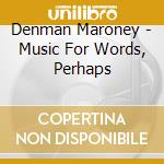 Denman Maroney - Music For Words, Perhaps