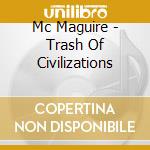 Mc Maguire - Trash Of Civilizations cd