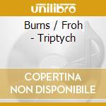 Burns / Froh - Triptych cd