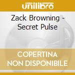 Zack Browning - Secret Pulse cd musicale di Zack Browning