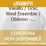 Vasallo / Ucsc Wind Ensemble / Oblivion - Monuments Emerge cd