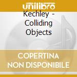 Kechley - Colliding Objects cd musicale