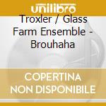 Troxler / Glass Farm Ensemble - Brouhaha cd