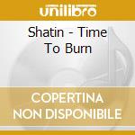 Shatin - Time To Burn cd musicale