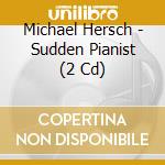 Michael Hersch - Sudden Pianist (2 Cd) cd musicale di Michael Hersch