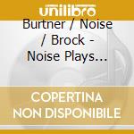 Burtner / Noise / Brock - Noise Plays Burtner cd