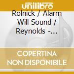 Rolnick / Alarm Will Sound / Reynolds - Gardening At Gropius House cd musicale