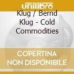 Klug / Bernd Klug - Cold Commodities cd