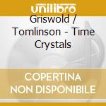 Griswold / Tomlinson - Time Crystals cd musicale