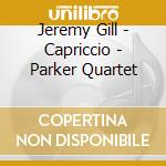 Jeremy Gill - Capriccio - Parker Quartet cd musicale di Jeremy Gill
