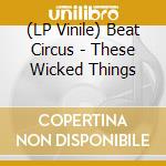 (LP Vinile) Beat Circus - These Wicked Things vinile