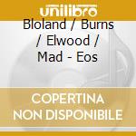 Bloland / Burns / Elwood / Mad - Eos cd musicale di Bloland / Burns / Elwood / Mad