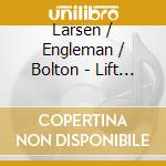 Larsen / Engleman / Bolton - Lift Me Into Heaven Slowly cd