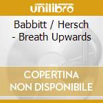 Babbitt / Hersch - Breath Upwards cd musicale di Babbitt / Hersch