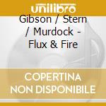 Gibson / Stern / Murdock - Flux & Fire cd