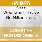 Pierce Woodward - Leave No Millionaire Behind cd