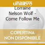 Lorraine Nelson Wolf - Come Follow Me cd musicale di Lorraine Nelson Wolf