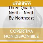 Three Quarter North - North By Northeast cd
