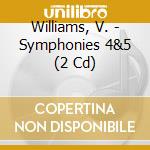 Williams, V. - Symphonies 4&5 (2 Cd) cd