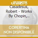 Casadesus, Robert - Works By Chopin,.. cd musicale di Casadesus, Robert