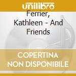 Ferrier, Kathleen - And Friends cd musicale di Ferrier, Kathleen
