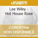 Lee Wiley - Hot House Rose cd musicale di Lee Wiley