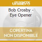 Bob Crosby - Eye Opener cd musicale di Crosby, Bob