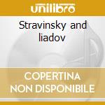 Stravinsky and liadov cd musicale di Stravinsky igor fedo