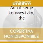 Art of serge koussevitzky, the cd