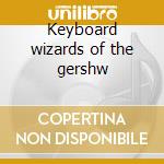 Keyboard wizards of the gershw cd musicale di George Gershwin