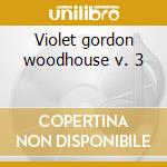 Violet gordon woodhouse v. 3 cd