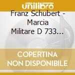 Franz Schubert - Marcia Militare D 733 (1818) N.1 > N.3 Op 51 (2 Cd) cd musicale di Franz Schubert