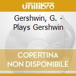 Gershwin, G. - Plays Gershwin cd