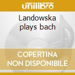 Landowska plays bach cd musicale di Artisti Vari