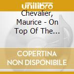 Chevalier, Maurice - On Top Of The World cd musicale di Chevalier, Maurice