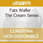 Fats Waller - The Cream Series cd musicale di Fats Waller