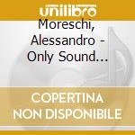Moreschi, Alessandro - Only Sound Documents Of.. cd musicale di Moreschi, Alessandro