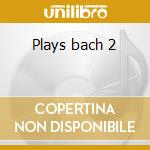 Plays bach 2 cd
