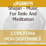 Shajan - Music For Reiki And Meditation cd musicale di Shajan