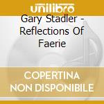 Gary Stadler - Reflections Of Faerie cd musicale di Gary Stadler