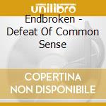 Endbroken - Defeat Of Common Sense cd