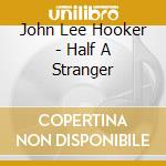 John Lee Hooker - Half A Stranger cd