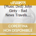(Music Dvd) John Ginty - Bad News Travels Live cd musicale