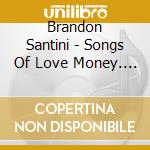 Brandon Santini - Songs Of Love Money. And Misery cd