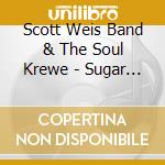 Scott Weis Band & The Soul Krewe - Sugar Shack cd musicale