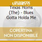 Texas Horns (The) - Blues Gotta Holda Me cd