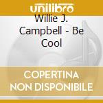 Willie J. Campbell - Be Cool cd
